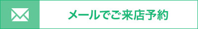 メールでのお問い合わせ・ご来店予約